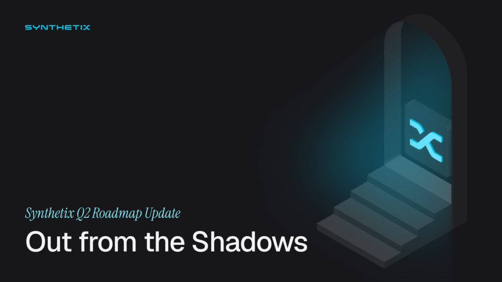 Out from the Shadows – Synthetix Q2 Roadmap Update Out from the Shadows – Synthetix Q2 Roadmap Update